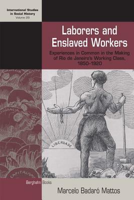 Laborers and Enslaved Workers: Experiences in Common in the Making of Rio de Janeiro's Working Class, 1850-1920 by Marcelo Badar Mattos