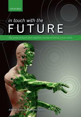In Touch with the Future: The Sense of Touch from Cognitive Neuroscience to Virtual Reality by Alberto Gallace, Charles Spence