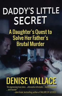 Daddy's Little Secret: A Daughter's Quest to Solve Her Father's Brutal Murder by Denise Wallace