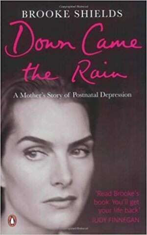 Down Came the Rain: My Journey through Postnatal Depression by Brooke Shields