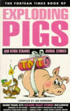 The Fortean Times Book of Exploding Pigs and Other Strange Animal Stories by Ian Simmons