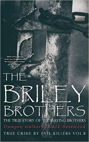 The Briley Brothers: The True Story of The Slaying Brothers by Dwayne Walker, Jack Rosewood