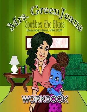 Mrs. GreenJeans Soothes the Blues: An Adult-Guided Children's Workbook by Ebony Jackson Brown