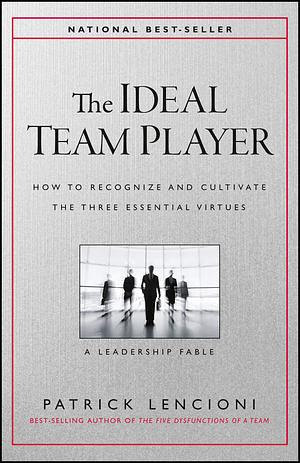 The Ideal Team Player: How to Recognize and Cultivate the Three Essential Virtues by Patrick Lencioni