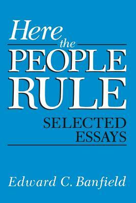 Here the People Rule: Selected Essays by Edward Banfield