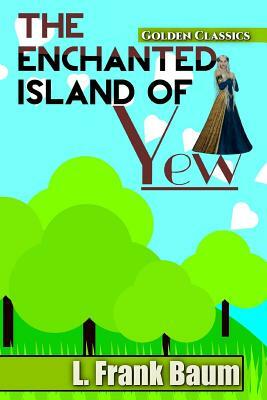 The Enchanted Island of Yew by L. Frank Baum