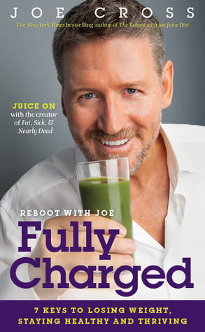 Reboot with Joe: Fully Charged: 7 Keys to Losing Weight, Staying Healthy and Thriving by Joe Cross
