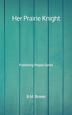 Her Prairie Knight - Publishing People Series by B. M. Bower