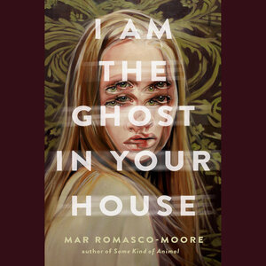 I Am the Ghost in Your House by Maria Romasco-Moore