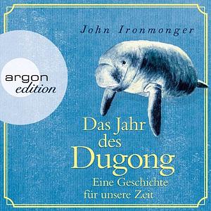 Das Jahr des Dugong: Eine Geschichte für unsere Zeit by John Ironmonger
