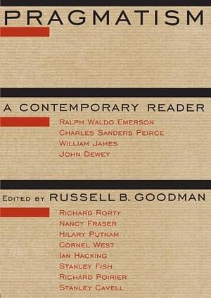 Pragmatism: A Contemporary Reader by Russell B. Goodman