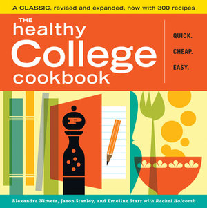 The Healthy College Cookbook: Quick. Cheap. Easy. by Emeline Starr, Alexandra Nimetz, Jason Stanley