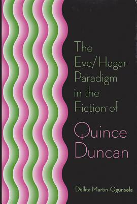 The Eve/Hagar Paradigm in the Fiction of Quince Duncan by Dellita Martin-Ogunsola