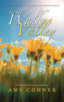 As We Walk Through the Valley: A True Story of Love, Loss, and Hope by Amy Conner