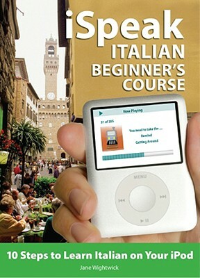 Ispeak Italian Beginner's Course (MP3 CD + Guide): 10 Steps to Learn Italian on Your iPod [With Book] by Jane Wightwick