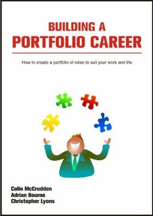 Building A Portfolio Career: How To Create A Portfolio Of Roles To Suit Your Work And Life by Chris Lyons, Adrian Bourne, Colin McCrudden