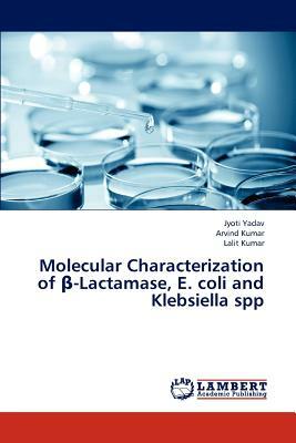 Molecular Characterization of -Lactamase, E. Coli and Klebsiella Spp by Yadav Jyoti, Kumar Lalit, Kumar Arvind