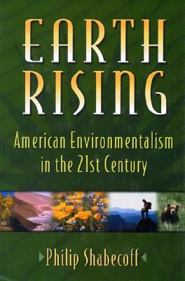Earth Rising American Environmentalism in the 21st Century by Philip Shabecoff