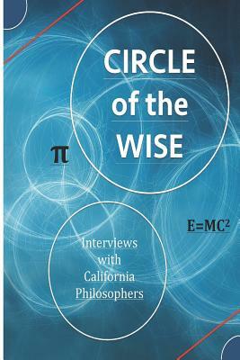 Circle of the Wise: Interviews with California Philosophers by David Christopher Lane