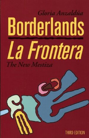 Borderlands/La Frontera: The New Mestiza by Gloria E. Anzaldúa