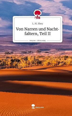 Von Narren und Nachtfaltern, Teil II. Life is a Story - story.one by L. M. Shey