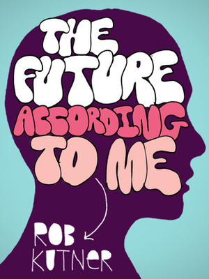 The Future According To Me (Kindle Single) by Rob Kutner