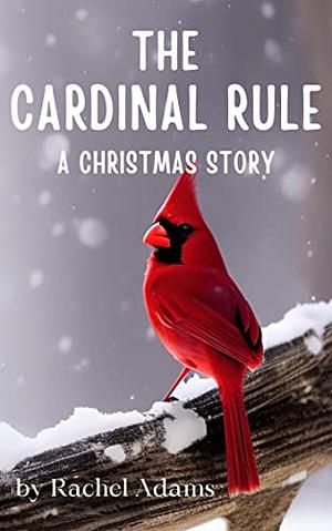 The Cardinal Rule: A Christmas Story by Rachel Adams