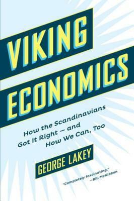 Viking Economics: How the Scandinavians Got It Right-and How We Can, Too by George Lakey