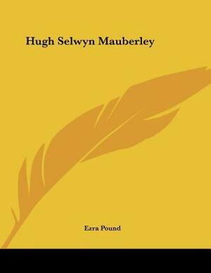 Hugh Selwyn Mauberley by Ezra Pound