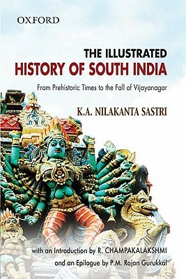 The Illustrated History of South India: From Prehistoric Times to the Fall of Vijayanagar by R. C. Champakalakshmi, P. M. Rajan Gurukkal, K. a. Nilakanta Sastri (the Late)