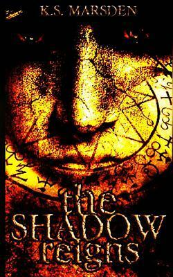 The Shadow Reigns by K.S. Marsden