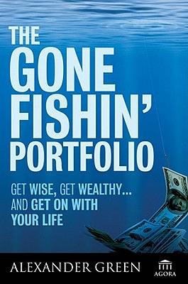 The Gone Fishin' Portfolio: Get Wise, Get Wealthy--And Get on with Your Life by Alexander Green