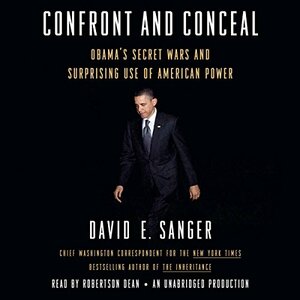 Confront and Conceal: Obama's Secret Wars and Surprising Use of American Power by David E. Sanger