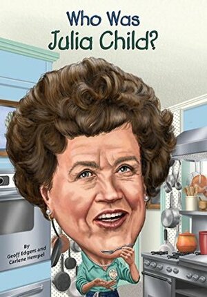 Who Was Julia Child? by Carlene Hempel, Geoff Edgers