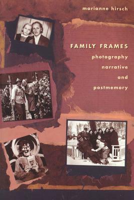 Family Frames: Photography, Narrative, and Postmemory by Marianne Hirsch