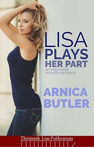 Lisa Plays Her Part: An Interracial Hotwife Romance by Arnica Butler