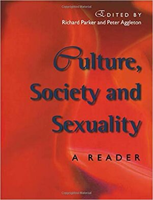 Culture, Society and Sexuality: A Reader by Richard G. Parker