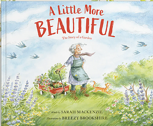 A Little More Beautiful: The Story of a Garden by Sarah MacKenzie