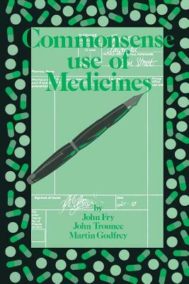 Commonsense Use of Medicines by John Fry, J. R. Trounce, M. Godfrey