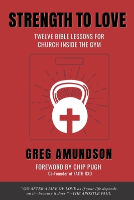 Strength to Love: 12 Bible Lessons for Church Inside the Gym by Greg Amundson