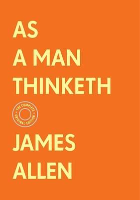 As a Man Thinketh: The Complete Original Edition by James Allen, James Allen