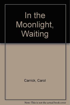 In the Moonlight, Waiting by Carol Carrick