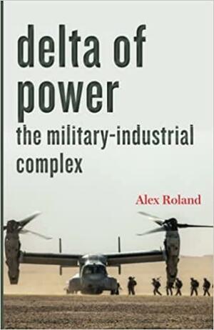 Delta of Power: The Military-Industrial Complex by Alex Roland