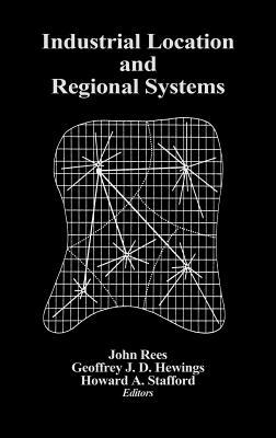 Industrial Location and Regional Systems: Spatial Organization and the Economic Sector by John Rees