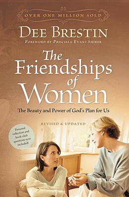 The Friendships of Women: The Beauty and Power of God's Plan for Us by Dee Brestin