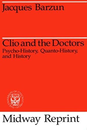 Clio and the Doctors: History, Psycho-History and Quanto-History (Midway Reprints) by Jacques Barzun