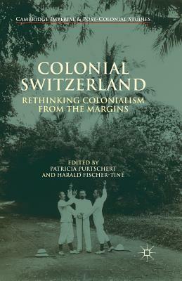 Colonial Switzerland: Rethinking Colonialism from the Margins by 