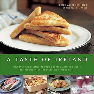 A Taste of Ireland: Discover the Essence of Irish Cooking with 30 Classic Recipes Shown in 130 Stunning Color Photographs by Biddy White-Lennon