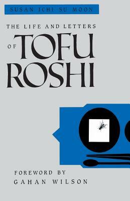 The Life and Letters of Tofu Roshi by Susan Moon