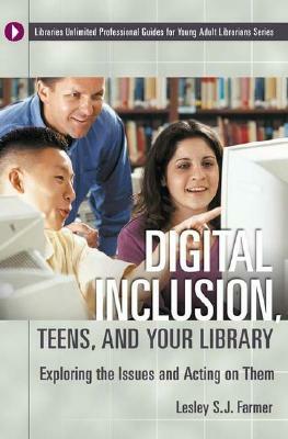 Digital Inclusion, Teens, and Your Library: Exploring the Issues and Acting on Them by Lesley S. J. Farmer